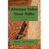 Always Take Your Rifle: And Other Hunting Stories