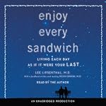 Enjoy Every Sandwich: Living Each Day as If It Were Your Last | Lee Lipsenthal