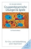 Gruppendynamische &Uuml;bungen und Spiele: Ein Praxishandbuch f&uuml;r Aus- und Weiterbildung sowie Supervision - Helmar Die&szlig;ner