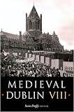 Medieval Dublin VIII : proceedings of the Friends of Medieval Dublin Symposium 2006