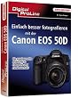 Besser fotografieren mit der EOS50D: Die praxisgerechte Anleitung zu Fotografie und Kameratechnik