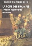 La Rome des Fran�ais au temps des Lumi�res : Capitale de l'antique et carrefour de l'Europe (1769-1791)