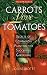 Carrots Love Tomatoes: Secrets of Companion Planting for Successful Gardening