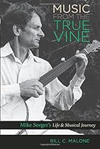 Music from the True Vine: Mike Seeger's Life and Musical Journey