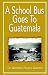 A School Bus Goes to Guatemala