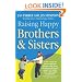 Raising Happy Brothers and Sisters: Helping Our Children Enjoy Life Together, from Birth Onwards