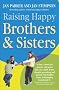 Raising Happy Brothers and Sisters: Helping Our Children Enjoy Life Together, from Birth Onwards