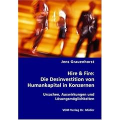 Hire & Fire: Die Desinvestition von Humankapital in Konzernen: Ursachen, Auswirkungen und L�sungsm�glichkeiten