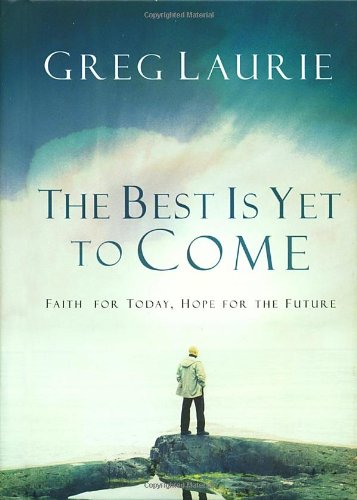 the best is yet to come faith for today hope for the future