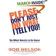 Please Don't Just Do What I Tell You, Do What Needs to Be Done: Every Employee's Guide to Making Work More Rewarding