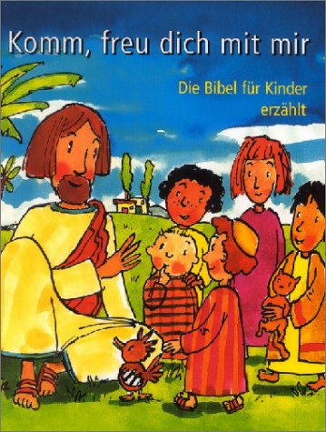 Komm, freu dich mit mir: Die Bibel für Kinder erzählt