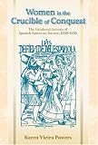 Women in the Crucible of Conquest: The Gendered Genesis of Spanish American Society, 1500-1600 (Dialogos Series)