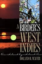 A Birder's West Indies: An Island-by-Island Tour (The Corrie Herring Hooks Series ; No. 30)