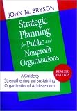 Strategic Planning for Public and Nonprofit Organizations: A Guide to Strengthening and Sustaining Organizational Achievement (Jossey Bass Public Administration Series)