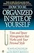 How to Be Organized in Spite of Your-Self: Time and Space Management That Works With Your Personal Style