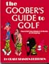 The Goober's Guide to Golf: How to Golf Like a Champ in 10 Minutes (or die laughing) (15 If You Read the Book Twice)