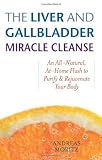 The Liver and Gallbladder Miracle Cleanse: An All-Natural, At-Home Flush to Purify and Rejuvenate Your Body