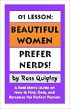 01 Lesson: Beautiful Women Prefer Nerds!: A Real Man's Guide on How to Find Date and Romance the Perfect Woman
