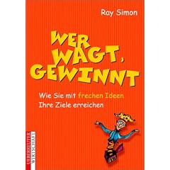 Wer wagt, gewinnt. Wie Sie mit frechen Ideen Ihre Ziele erreichen