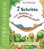  : 7 Schritte zum Garten f&uuml;r intelligente Faule. Das etwas andere Praxisbuch