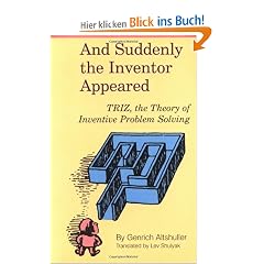 And Suddenly the Inventor Appeared: Triz, the Theory of Inventive Problem Solving