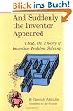 And Suddenly the Inventor Appeared: Triz, the Theory of Inventive Problem Solving