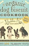 The Organic Dog Biscuit Cookbook: Over 100 "Tail Wagging" Recipes
