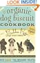 The Organic Dog Biscuit Cookbook: Over 100 "Tail Wagging" Recipes