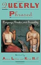 Queerly Phrased: Language, Gender, and Sexuality (Oxford Studies in Sociolinguistics) Queerly Phrased: Language, Gender, and Sexuality (Oxford Studies in Sociolinguistics)