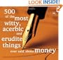 500 of the Most Witty, Acerbic and Erudite Things Ever Said About Money