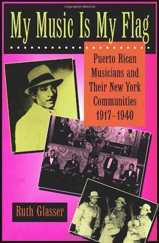My Music Is My Flag: Puerto Rican Musicians and Their New York Communities, 1917-1940 (Latinos in American Society and Culture)