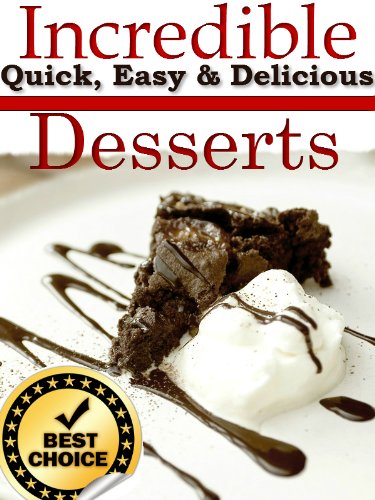 Incredible, Quick, Easy & Delicious: Desserts