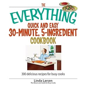 The Everything Quick And Easy 30-minute, 5-ingredient Cookbook: 300 Delicious Recipes for Busy Cooks (Everything: Cooking)