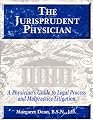 The Jurisprudent Physician: A Physician's Guide to Legal Process and Malpractice Litigation