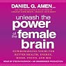 Unleash the Power of the Female Brain: Supercharging Yours for Better Health, Energy, Mood, Focus, and Sex