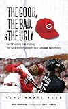 The Good, the Bad, and the Ugly Cincinnati Reds: Heart-Pounding, Jaw-Dropping, and Gut-Wrenching Moments from Cincinnati Reds History (The Good, the Bad, ... the Ugly) (The Good, the Bad, and the Ugly)