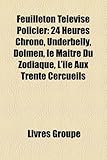 Feuilleton Tlvis Policier: 24 Heures Chrono, Underbelly, Dolmen, Le Matre Du Zodiaque, L'Le Aux Trente Cercueils-