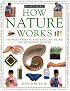 How Nature Works: 100 Ways Parents & Kids Can Share the Secrets of Nature