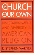 A Church Of Our Own: Disestablishment And Diversity In American Religion
