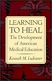Learning to Heal: The Development of American Medical Education
