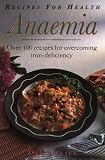 Recipes for Health: Anaemia : Over 100 Recipes for Overcoming Iron-Deficiency