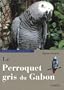 Perroquet gris du Gabon (Le)