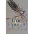 Blue Upright: The Flies of a Lifetime by  Steve Raymond