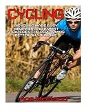 Cycling: Bicycling Made Easy: Beginner and Expert Strategies For Performing Better On Your Bike (Cycling Training For Fitness & Sports Competition Beginners & Expert)