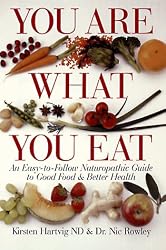 You Are What You Eat: An Easy-To-Follow Naturopathic Guide To Good Food & Better Health