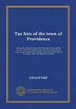Tax lists of the town of Providence: during the administration of Sir Edmund Andros and his council, 1686-1689, together with a list of all males ... in August, 1688, and liable for a poll tax