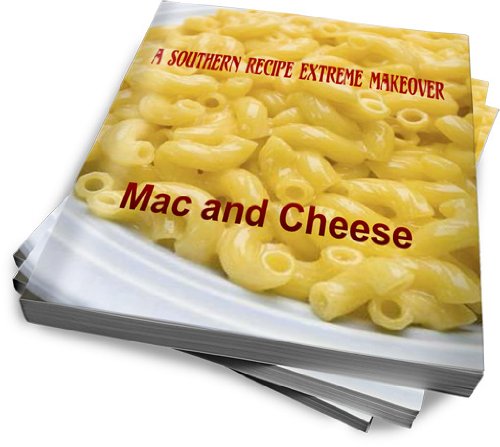 A Southern Recipe Extreme Makeover: Macaroni and Cheese