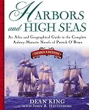 Harbors and High Seas, 3rd Edition : An Atlas and Geographical Guide to the Complete Aubrey-Maturin Novels of Patrick O`Brian, Third Edition
