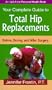 Your Complete Guide To Total Hip Replacements: Before, During, And After Surgery (An Idyll Arbor Personal Health Book)