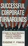 Successful Corporate Turnarounds: A Guide for Board Members, Financial Managers, Financial Institutions, and Other Creditors